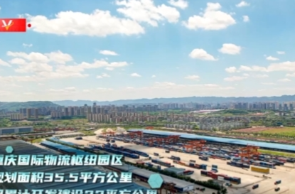 习近平重庆行丨提升通道能级 打造开放高地——走进重庆国际物流枢纽园区