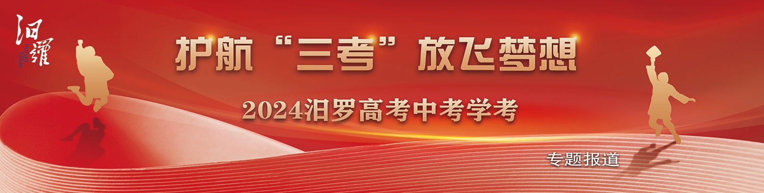 护航“三考”放飞梦想 2024汨罗高考中考学考专题报道