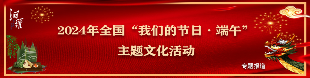 2024年全国“我们的节日·端午”主题文化活动专题报道