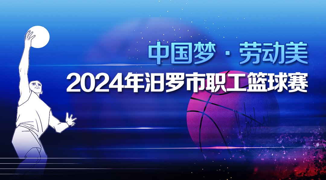“中国梦·劳动美”2024年汨罗市职工篮球赛将于7月举行