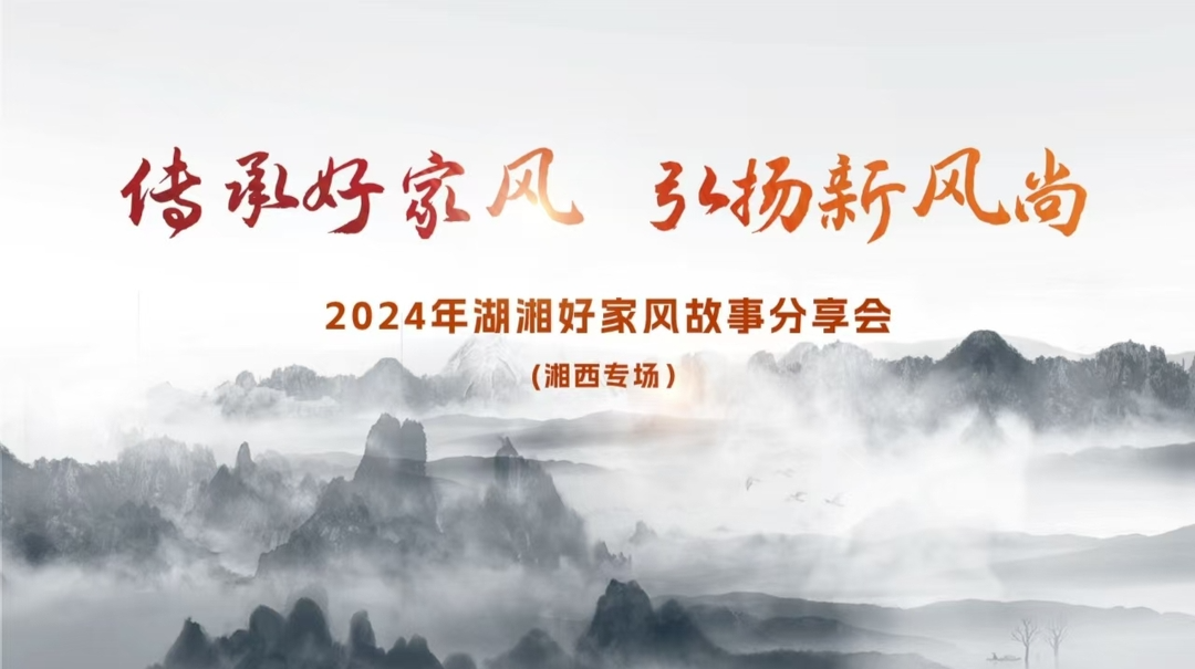 直播丨传承好家风 弘扬新风尚2024年湖湘好家风故事分享会湘西·专场