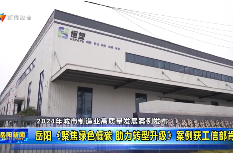 【智慧岳阳】2024年城市制造业高质量发展案例发布 岳阳《聚焦绿色低碳 助力转型升级》案例获工信部肯定