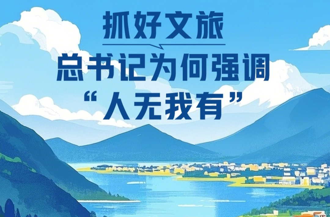 一见·抓好文旅，总书记为何强调“人无我有”