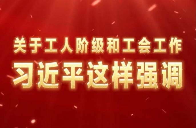 关于工人阶级和工会工作，习近平这样强调