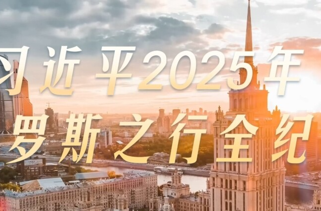 大道之行丨习近平2025年俄罗斯之行全纪录