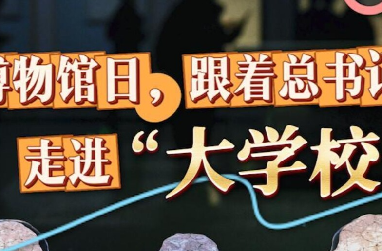 创意微视频｜博物馆日，跟着总书记走进“大学校”