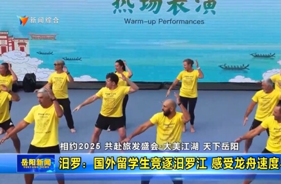 【智慧岳阳】【相约2025 共赴旅发盛会·大美江湖 天下岳阳】汨罗：国外留学生竞逐汨罗江 感受龙舟速度与激情