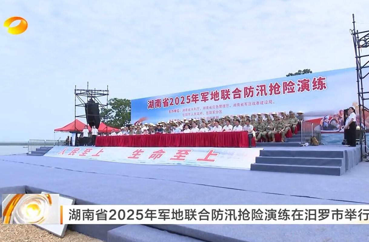 【湖南卫视】湖南省2025年军地联合防汛抢险演练在汨罗市举行