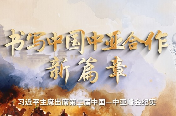 时政纪录片丨书写中国中亚合作新篇章——习近平主席出席第二届中国－中亚峰会纪实