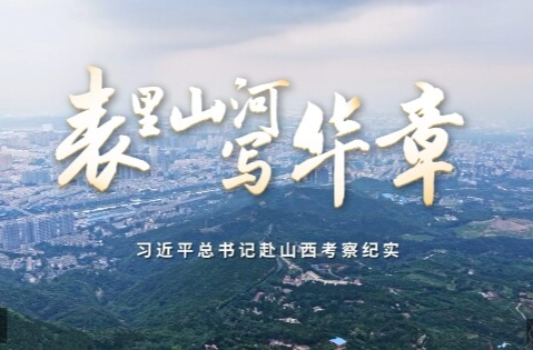 时政微纪录丨表里山河写华章——习近平总书记赴山西考察纪实