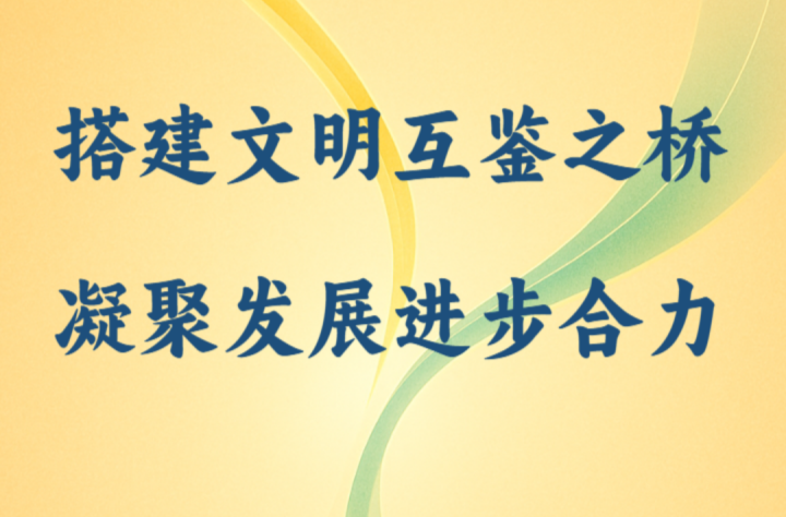 国际纵横谈｜搭建文明互鉴之桥 凝聚发展进步合力