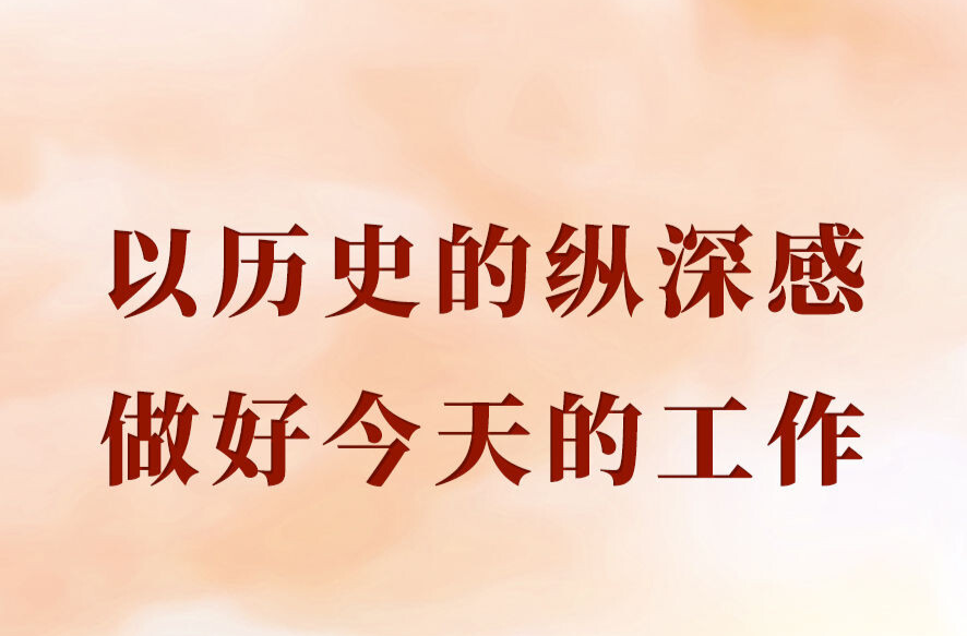 学习手记｜以历史的纵深感做好今天的工作