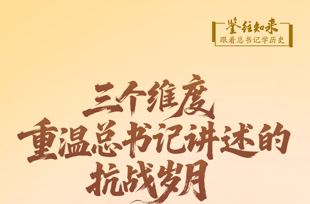 鉴往知来，跟着总书记学历史｜三个维度，重温总书记讲述的抗战岁月