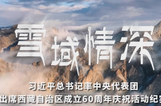 时政纪录片丨雪域情深——习近平总书记率中央代表团出席西藏自治区成立60周年庆祝活动纪实