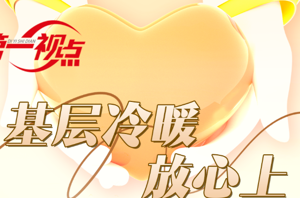 第一视点丨基层冷暖放心上