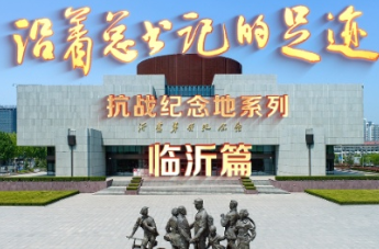 《沿着总书记的足迹》抗战纪念地系列·临沂篇