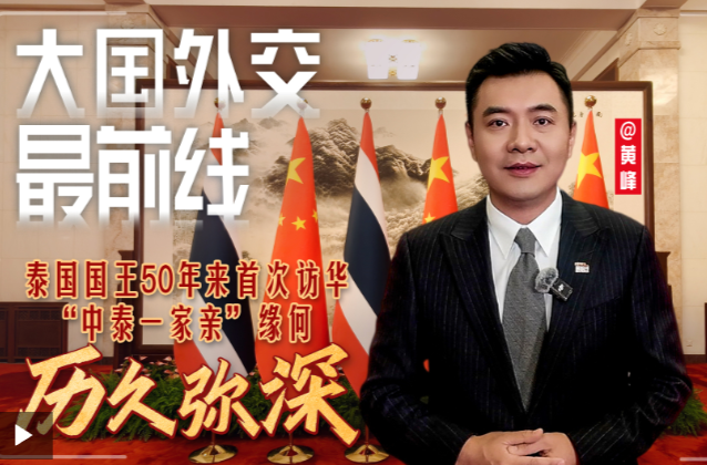 大国外交最前线丨泰国国王50年来首次访华 “中泰一家亲” 缘何历久弥深