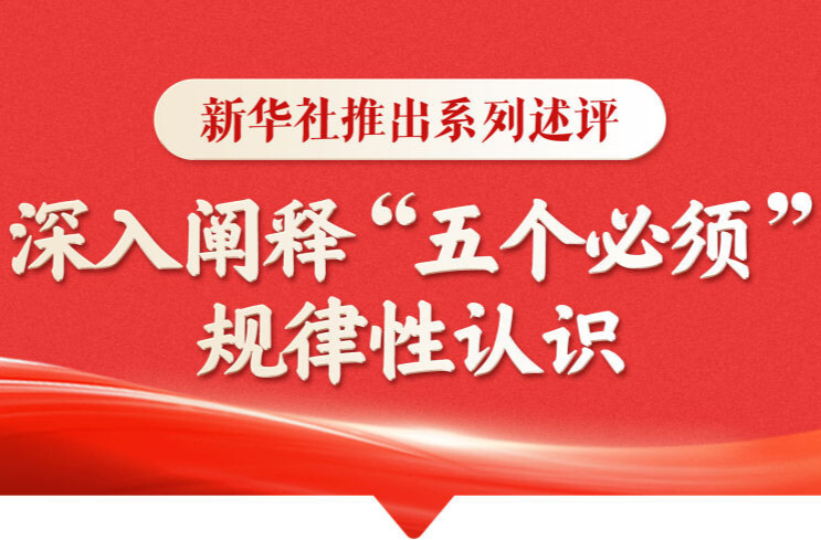 新华社推出系列述评，深入阐释“五个必须”规律性认识