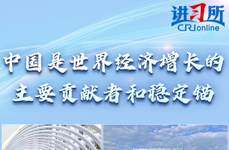 【讲习所·中国与世界】中国是世界经济增长的主要贡献者和稳定锚