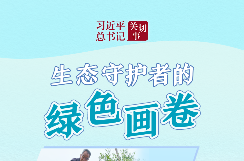 习近平总书记关切事·嘱托｜生态守护者的绿色画卷