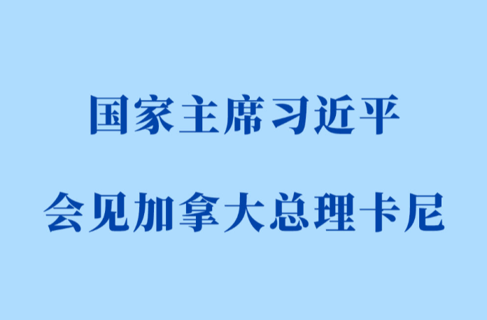新华社权威快报｜习近平会见加拿大总理卡尼