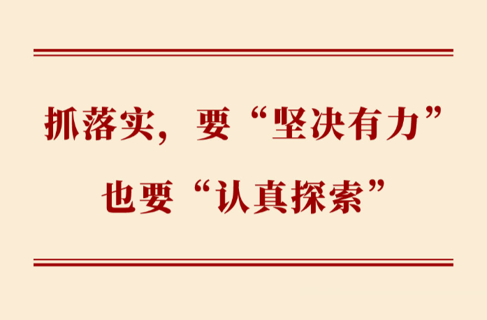 学习手记 | 抓落实，要“坚决有力”也要“认真探索”