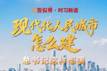 壹视界·时习新语｜现代化人民城市怎么建？总书记这样部署
