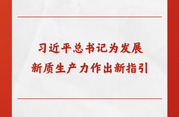 第一观察｜习近平总书记为发展新质生产力作出新指引
