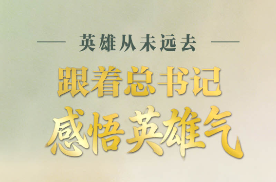 家国永念丨英雄从未远去 跟着总书记感悟英雄气