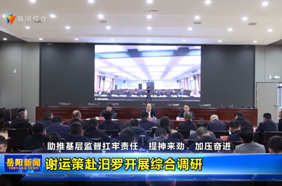 【智慧岳阳】谢运策赴汨罗开展综合调研
