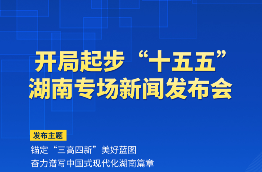预告丨开局起步“十五五”，如何锚定“三高四新”美好蓝图，奋力谱写中国式现代化湖南篇章？湖南这场发布会为您解答→