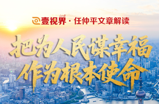 壹视界·任仲平文章解读之二 | 把为人民谋幸福作为根本使命
