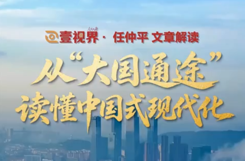 壹视界·任仲平文章解读之三丨从“大国通途”读懂中国式现代化