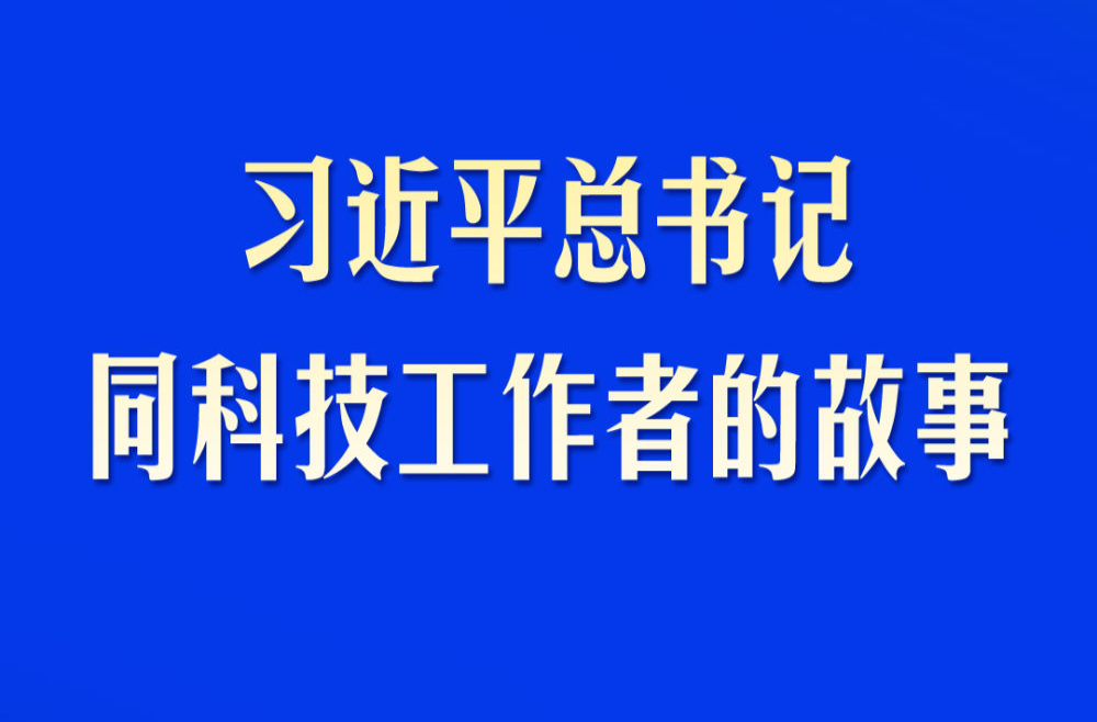 习近平总书记同科技工作者的故事
