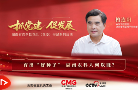 《抓党建 促发展》系列访谈丨育出“好种子” 湖南农科人何以能？