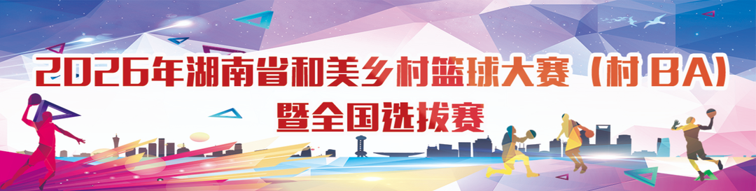 2026年湖南省和美乡村篮球大赛（村 BA）暨全国选拔赛