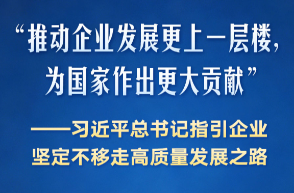 习近平总书记指引企业坚定不移走高质量发展之路