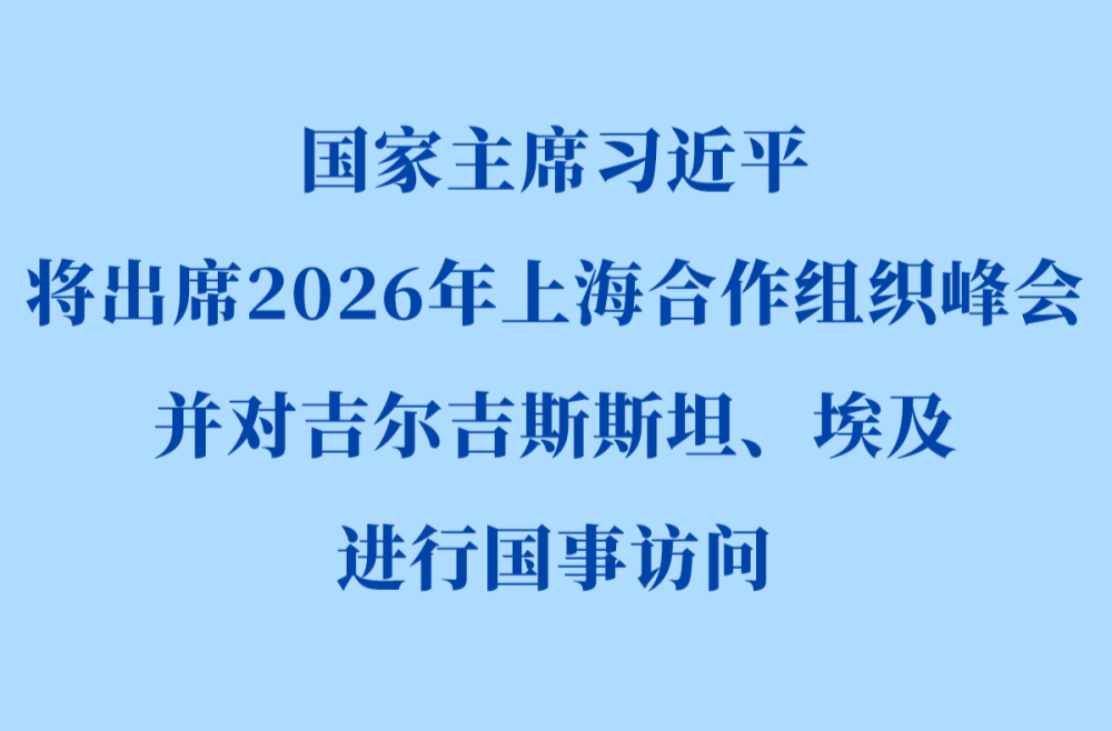 习近平将出席2026年上海合作组织峰会并对吉尔吉斯斯坦、埃及进行国事访问