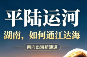 何以中国·运河之光｜平陆运河通航，湖南为啥是中部重要受益省份？