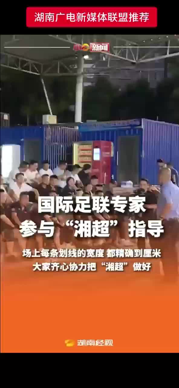 国际足联专家参与“湘超”指导 确保比赛公平公正 场上每条划线的宽度都精确到厘米 大家齐心协力把“湘超”做好