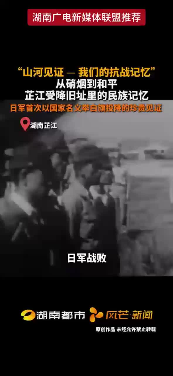 “山河见证—我们的抗战记忆”从硝烟到和平 芷江受降旧址里的民族记忆 日军首次以国家名义举白旗投降的珍贵见证