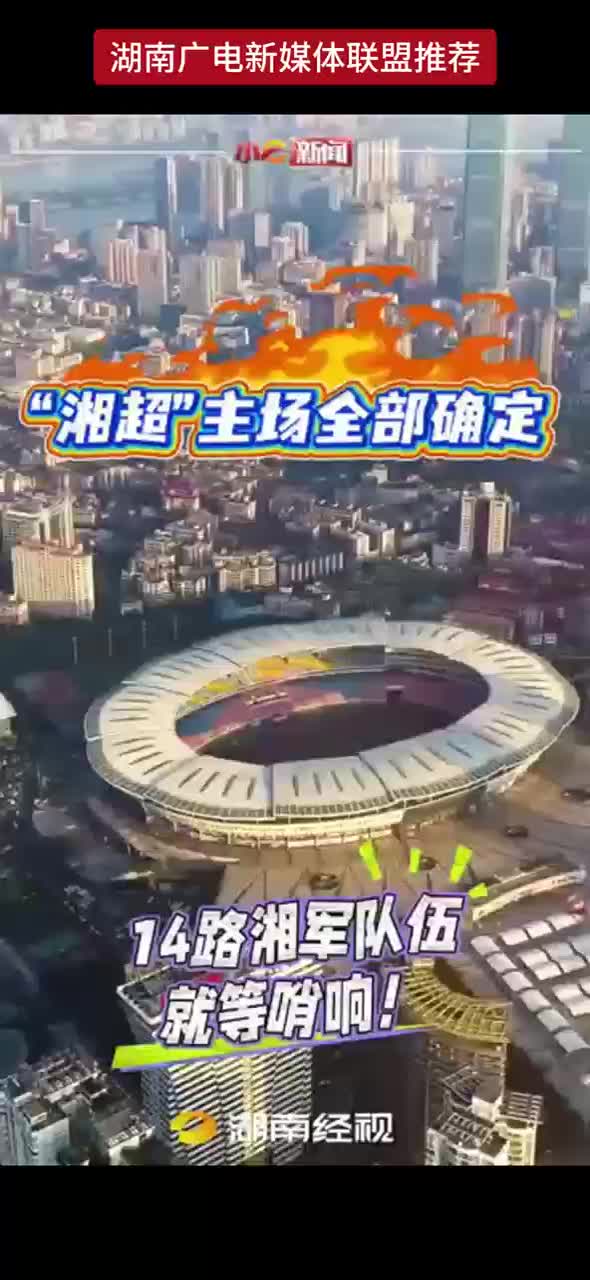 “湘超”主场全部确定！14路湘军队伍就等哨响 快来为你的主场摇旗呐喊吧！