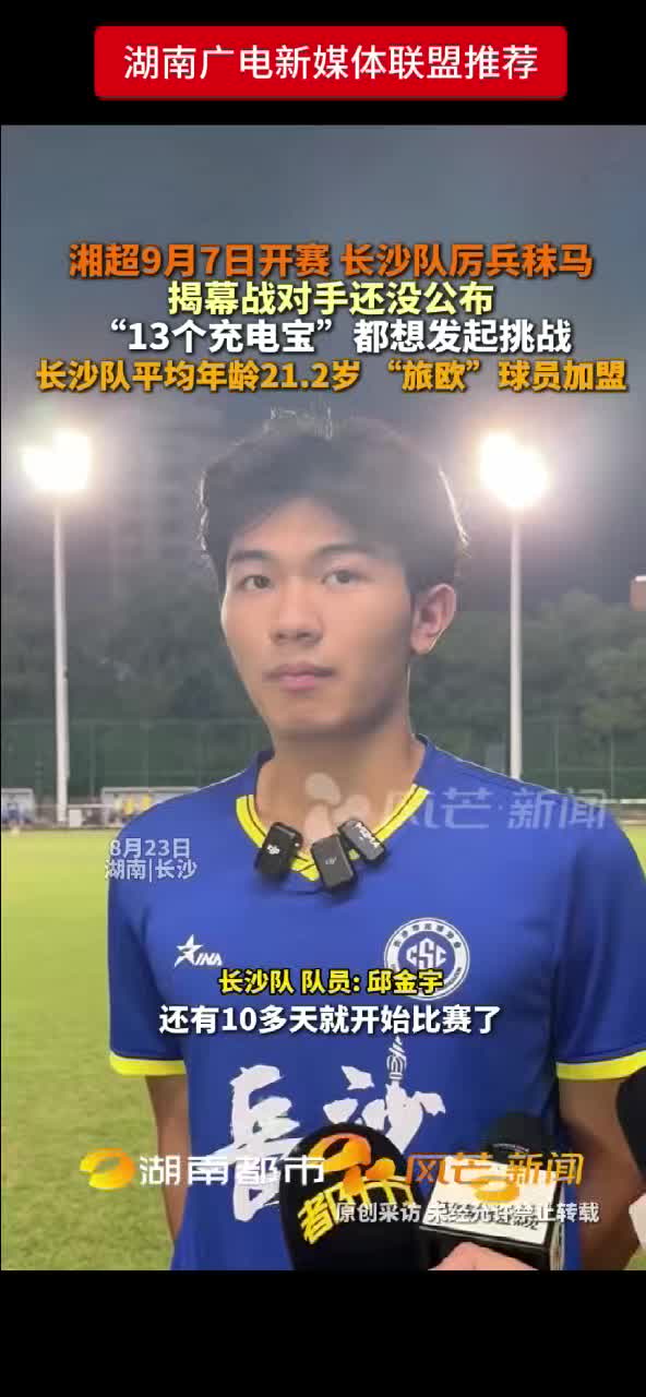 湘超9月7日开赛 长沙队厉兵秣马 揭幕战对手还没公布 “13个充电宝”都想发起挑战 长沙队平均年龄21.2岁 “旅欧”球员加盟