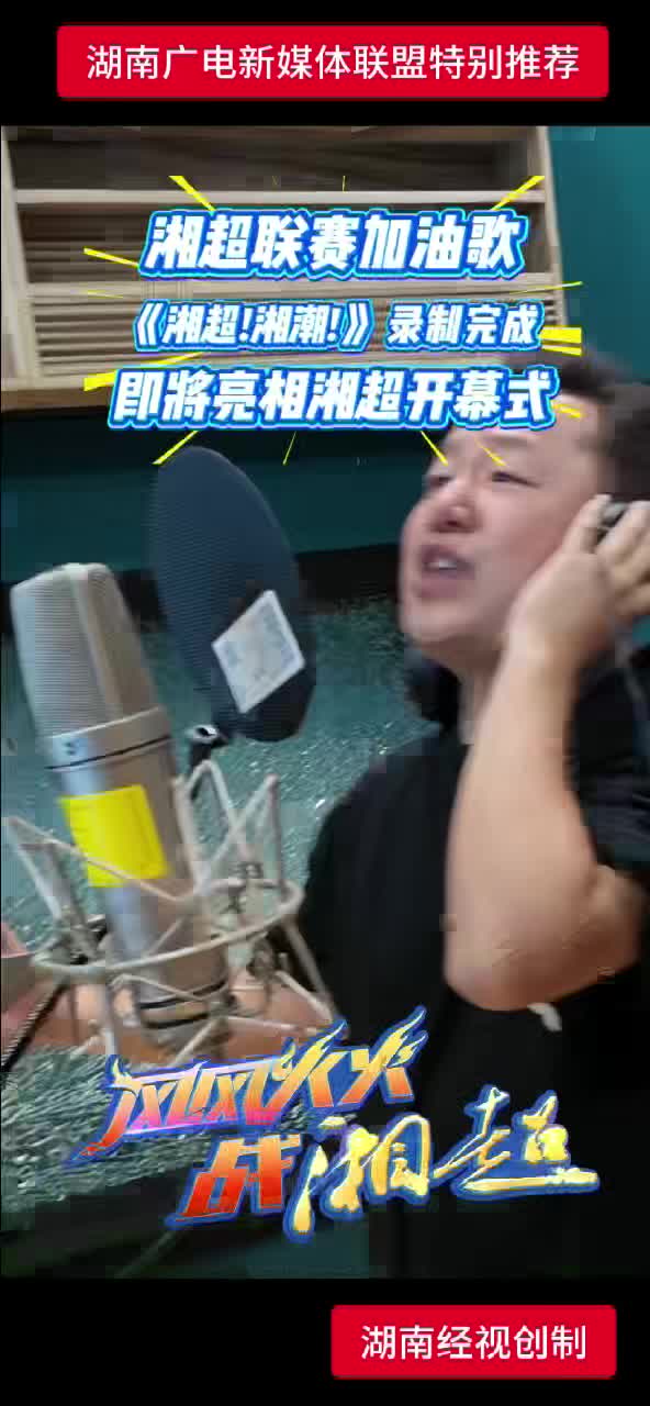 湘超联赛加油歌 《湘超！湘潮！》录制完成 即将亮相湘超开幕式