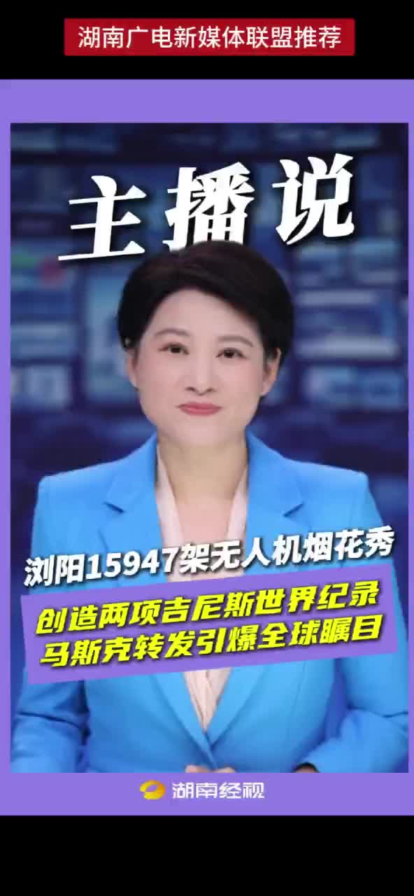 浏阳15947架无人机烟花秀 创造两项吉尼斯世界纪录 马斯克转发引爆全球瞩目