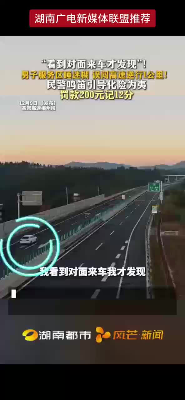 “看到对面来车才发现”！男子服务区睡迷糊 误闯高速逆行1公里！民警鸣笛引导化险为夷 罚款200元记12分