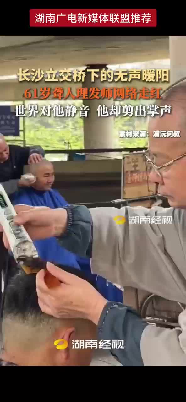 长沙立交桥下的无声暖阳 61岁聋人理发师网络走红 世界对他静音 他却剪出掌声