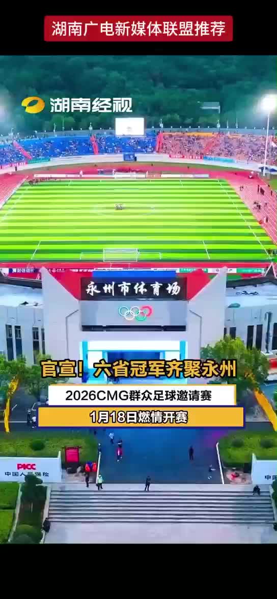 官宣！六省冠军齐聚永州 2026CMG群众足球邀请赛1月18日燃情开赛