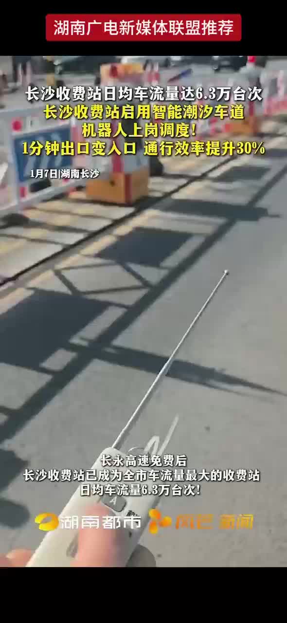 长沙收费站日均车流量达6.3万台次 长沙收费站启用智能潮汐车道 机器人上岗调度！1分钟出口变入口 通行效率提升30%