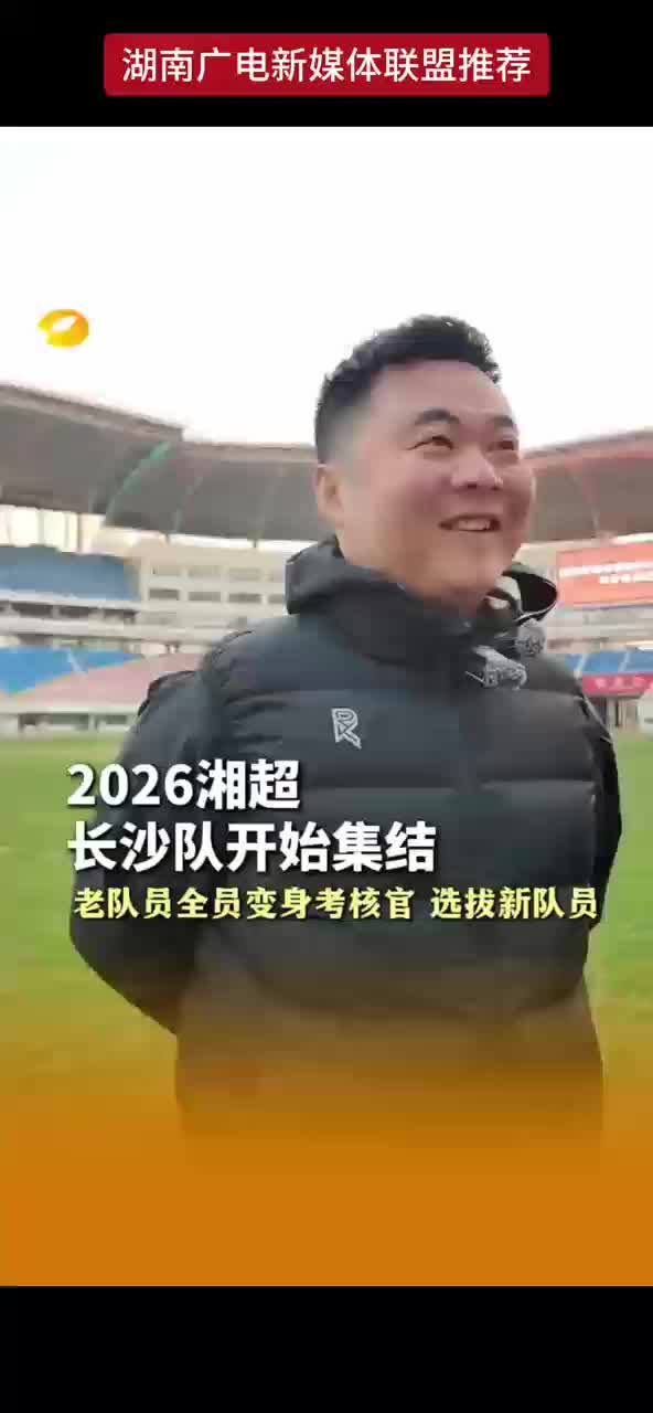 2026湘超长沙队开始集结 老队员全员变身考核官 选拔新队员 2026一起“干永州”
